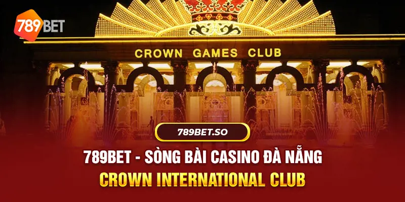789BET - Sòng Bài Casino Đà Nẵng Crown International Club